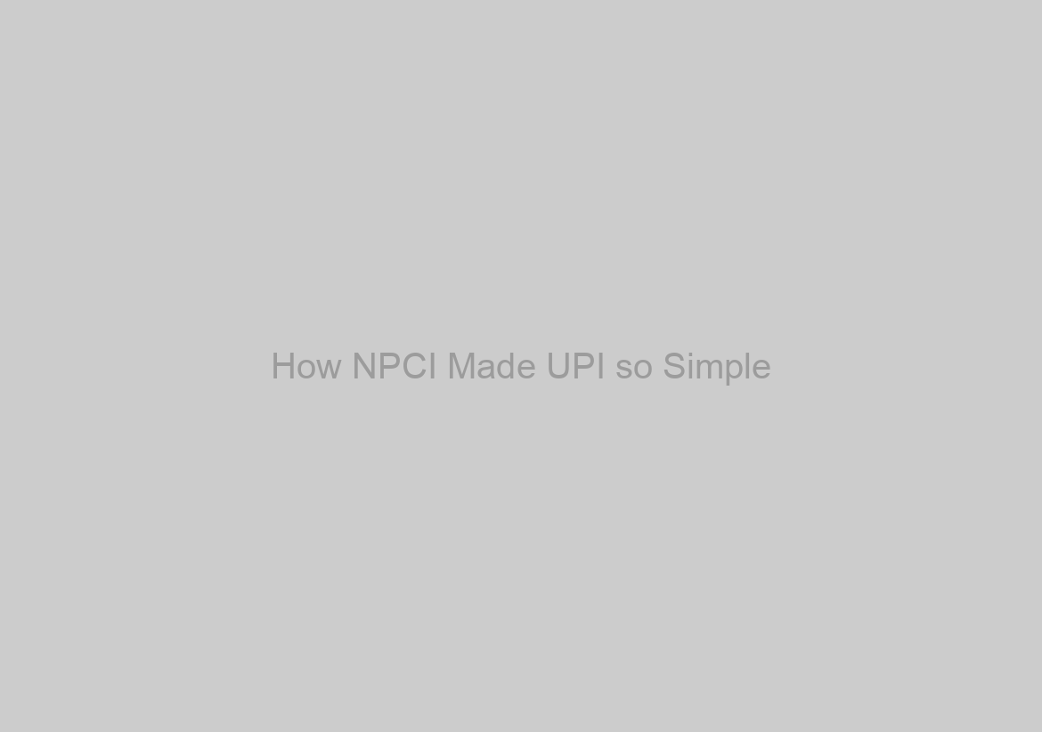 How NPCI Made UPI so Simple